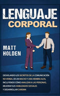Lenguaje corporal: Desvelando los secretos de la comunicación no verbal de un macho y una hembra alfa, incluyendo cómo analizar a las per - Hardcover
