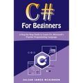C# For Beginners: A Step-by-Step Guide to Learn C#, Microsoft's Popular Programming Language - Paperback