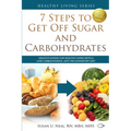 7 Steps to Get Off Sugar and Carbohydrates: Healthy Eating for Healthy Living with a Low-Carbohydrate, Anti-Inflammatory Diet - Paperback