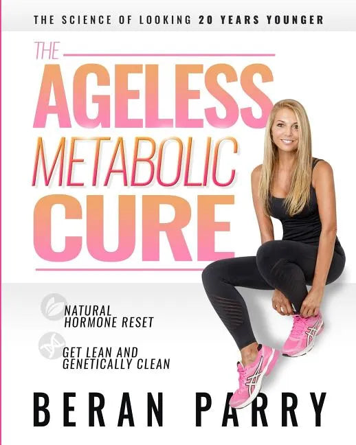 The Ageless Metabolic Cure: The Science of Looking 20 Years Younger: Natural Hormone Reset: Get Lean and Genetically Clean - Paperback