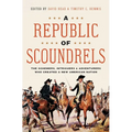 A Republic of Scoundrels: The Schemers, Intriguers, and Adventurers Who Created a New American Nation - Hardcover