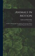 Animals in Motion: an Electro-photographic Investigation of Consecutive Phases of Animal Progressive Movements - Hardcover
