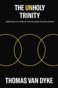 The Unholy Trinity: Obstacles to Living in the Fullness of God's Grace - Paperback