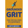 Grounded in Grit: Turn Your Challenges Into Superpowers - Paperback