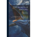 The Secrets of Angling: Teaching the Choicest Tools, Baits, and Seasons, for the Taking of Any Fish in Pond or River, Practised and Familiarly - Hardcover
