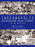 Indianapolis Washington High School and the West Side: History, Facts, Lists, Biographies, Community Stories - Paperback