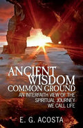 Ancient Wisdom - Common Ground: An Interfaith View of the Spiritual Journey We Call Life - Paperback