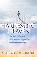 Harnessing Heaven: How One Reluctant Wall-Streeter Tapped the Power of the Hereafter - Paperback
