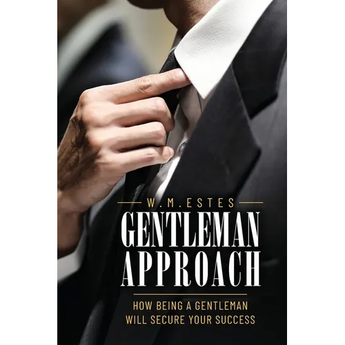 Gentleman Approach: How Being A Gentleman Will Secure Your Success - Paperback