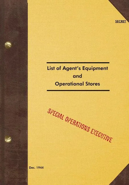 SECRET List of Agent's Equipment and Operational Stores: 1944 - Paperback
