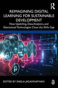 Reimagining Digital Learning for Sustainable Development: How Upskilling, Data Analytics, and Educational Technologies Close the Skills Gap - Paperback