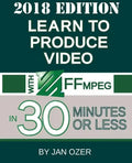 Learn to Produce Video with FFmpeg: In Thirty Minutes or Less (2018 Edition) - Paperback