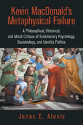 Kevin Macdonald's Metaphysical Failure: a Philosophical, Historical, and Moral Critique of Evolutionary Psychology, Sociobiology, and Identity Politic - Paperback