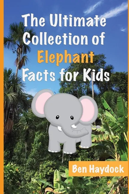 The Ultimate Collection of Elephant Facts for Kids: Elephant Book for Children - Paperback