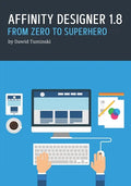 Affinity Designer 1.8. From Zero to Superhero: A beginner's guide to Affinity Designer 1.8 - Paperback
