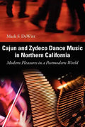 Cajun and Zydeco Dance Music in Northern California: Modern Pleasures in a Postmodern World - Paperback