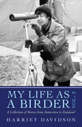 My Life as a Birder Vol. 2: A Collection of Stories from Antarctica to Zululand - Paperback