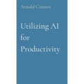 Utilizing AI for Productivity - Paperback
