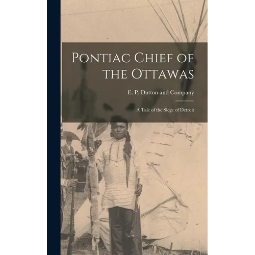 Pontiac Chief of the Ottawas: A Tale of the Siege of Detroit - Hardcover