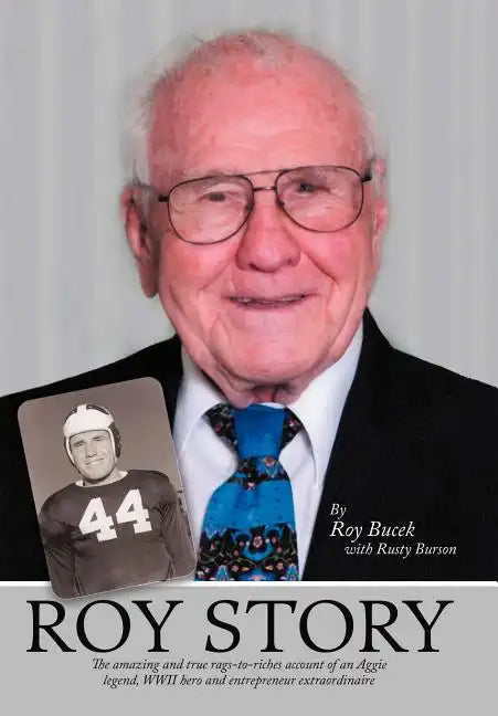 Roy Story: The Amazing and True Rags-To-Riches Account of an Aggie Legend, WWII Hero and Entrepreneur Extraordinaire - Hardcover
