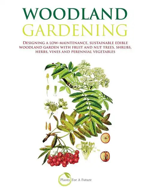 Woodland Gardening: Designing a low-maintenance, sustainable edible woodland garden - Paperback