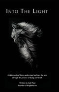Into the Light: Helping animal lovers understand and care for pets through the process of dying and death - Paperback
