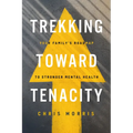 Trekking Toward Tenacity: Your Family's Roadmap to Stronger Mental Health - Paperback