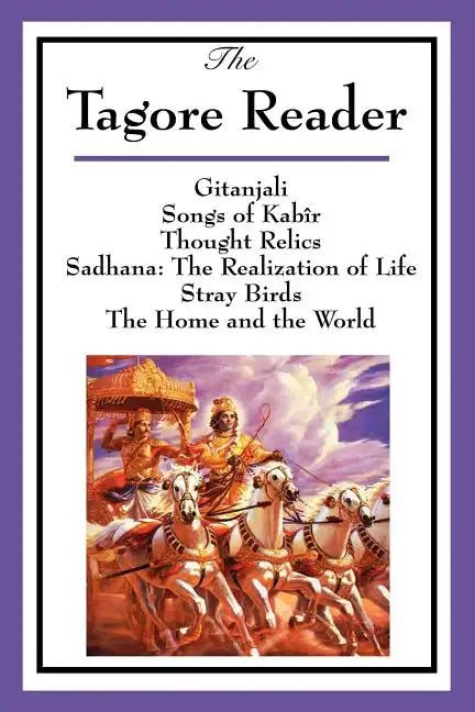 The Tagore Reader: Gitanjali, Songs of Kabîr, Thought Relics, Sadhana: The Realization of Life, Stray Birds, The Home and the World - Paperback