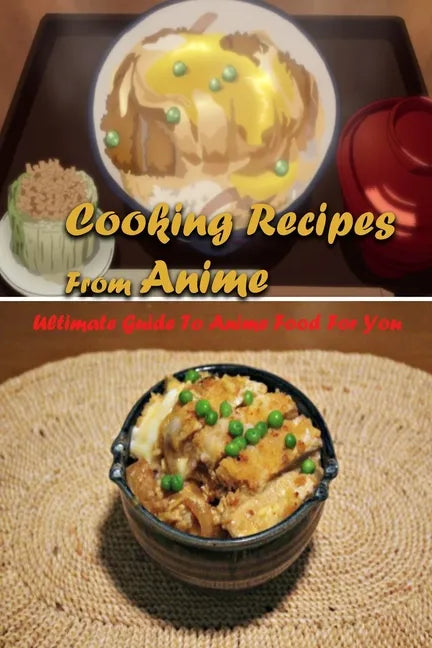 Cooking Recipes From Anime: Ultimate Guide To Anime Food For You: Interesting Recipes From Anime Book For You - Paperback