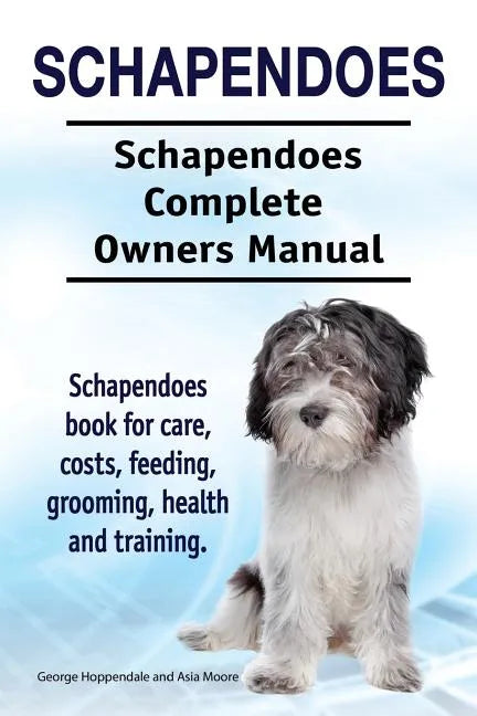 Schapendoes. Schapendoes Complete Owners Manual. Schapendoes book for care, costs, feeding, grooming, health and training. - Paperback
