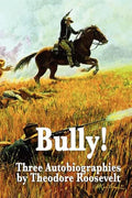Bully! Three Autobiographies by Theodore Roosevelt - Paperback