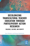 Decolonizing Transcultural Teacher Education Through Participatory Action Research: Dialogue, Culture, and Identity - Paperback