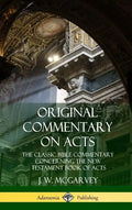 Original Commentary on Acts: The Classic Bible Commentary Concerning the New Testament Book of Acts (Hardcover) - Hardcover