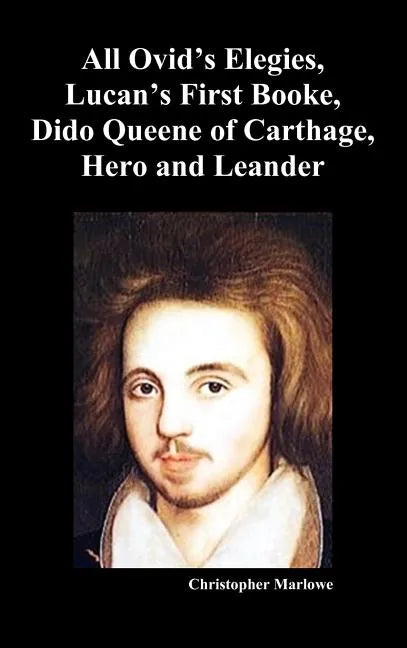 The Complete Works of Christopher Marlowe, Vol . I: All Ovid's Elegies, Lucan's First Booke, Dido Queene of Carthage, Hero and Leander - Hardcover