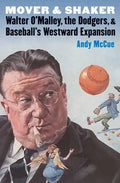 Mover and Shaker: Walter O'Malley, the Dodgers, and Baseball's Westward Expansion - Paperback