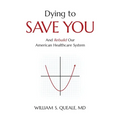 Dying to Save You: And Rebuild Our American Healthcare System - Paperback