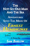 The Not-So-Old Man and the Sea: Adventures into the Mind of Ernest Hemingway - Paperback