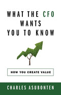 What the CFO Wants You to Know: How You Create Value - Paperback