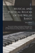 Musical and Poetical Relicks of the Welsh Bards: Preserved by Tradition, and Authentic Manuscripts, From Remote Antiquity; Never Before Published; to - Paperback