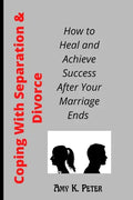 Coping With Separation and Divorce: How to Heal and Achieve Success After Your Marriage Ends - Paperback