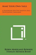 Make Your Own Sails: A Handbook for the Amateur and Professional Sailmaker - Paperback