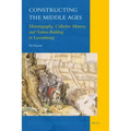 Constructing the Middle Ages: Historiography, Collective Memory and Nation-Building in Luxembourg - Hardcover