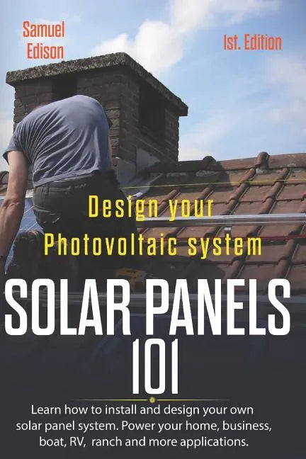 Design Your Photovoltaic System Solar Panels 101 1st Edition: Learn How to Install and Design Your Own Solar Panel System Power Your Home, Business, B - Paperback