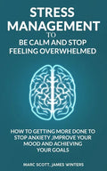 Stress Management to be calm and stop feeling overwhelmed: How to getting more done to stop anxiety, improve your mood and achieving your goals - Paperback