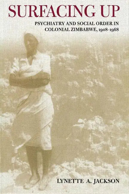 Surfacing Up: Psychiatry and Social Order in Colonial Zimbabwe, 1908-1968 - Paperback