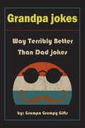 Grandpa Jokes: Way terribly Better Than Dad Jokes, Funny Grandfather Gift For Birthday, Father's Day. - Paperback