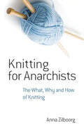 Knitting for Anarchists: The What, Why and How of Knitting - Paperback