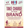 Take Charge of your Brand: Quick and simple techniques to help you own and manage your personal brand for professional and personal success - Paperback