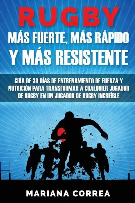 RUGBY MAS FUERTE, MAS RAPIDO y MAS RESISTENTE: GUIA DE 30 DIAS DE ENTRENAMIENTO DE FUERZA Y NUTRICION PARA TRANSFORMAR A CUALQUIER JUGADOR DE RUGBY En - Paperback
