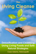 The Living Cleanse: Detoxification and Cleansing Using Living Foods and Safe Natural Strategies - Paperback